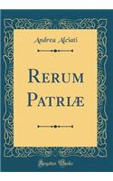 Rerum Patriæ (Classic Reprint)