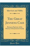 The Great Jennens Case: Being an Epitome of the History of the Jennens Family (Classic Reprint): Being an Epitome of the History of the Jennens Family (Classic Reprint)