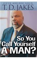 So You Call Yourself a Man?