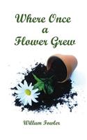 Where Once a Flower Grew