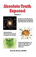 Absolute Truth Exposed - Volume 1: Applying Science to Expose the Myths and Brainwashing in the Big Bang Theory, Autoimmune Diseases, Ibd, Ketosis, Di