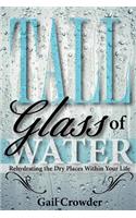 Tall Glass Of Water- Rehydrating the dry places within your life