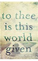 To Thee Is This World Given