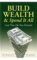 Build Wealth & Spend It All