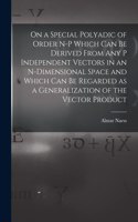 On a Special Polyadic of Order N-p Which Can Be Derived From Any P Independent Vectors in an N-dimensional Space and Which Can Be Regarded as a Generalization of the Vector Product
