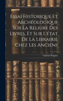 Essai Historique Et Archéologique Sur La Reliure Des Livres, Et Sur L'état De La Librairie Chez Les Anciens