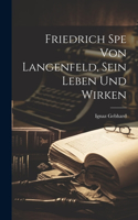 Friedrich Spe Von Langenfeld, sein Leben und Wirken