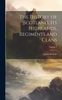 History of Scotland, its Highlands, Regiments and Clans; Volume 7
