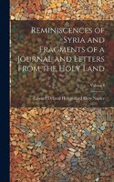 Reminiscences of Syria and Fragments of a Journal and Letters From the Holy Land; Volume I