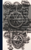 Spons' Encyclopædia Of The Industrial Arts, Manufactures, And Commercial Products