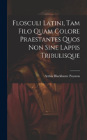 Flosculi Latini, Tam Filo Quam Colore Praestantes Quos Non Sine Lappis Tribulisque
