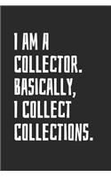 I Am A Collector. Basically, I Collect Collections: Blank Lined Notebook