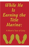 While He Is Earning the Title Marine: A Mom's Tour of Duty