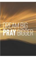 Dream Big Pray Bigger: Daily Success, Motivation and Everyday Inspiration For Your Best Year Ever, 365 days to more Happiness Motivational Year Long Journal / Daily Notebo