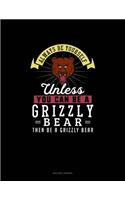 Always Be Yourself Unless You Can Be A Grizzly Bear Then Be A Grizzly Bear: Quilting Journal