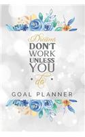 Dreams Don't Work Unless You Do Goal Planner