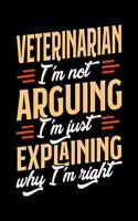 Veterinarian I'm Not Arguing I'm Just Explaining Why I'm Right: Appointment Book Undated 52-Week Hourly Schedule Calender