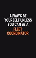 Always Be Yourself Unless You can Be A Fleet Coordinator