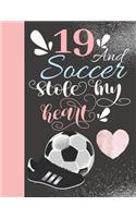 19 And Soccer Stole My Heart: 19 Years Old Gift For A Soccer Player - College Ruled Composition Writing Notebook For Athletic Girls