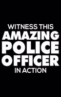 Witness This Amazing Police Officer in Action: Funny Writing Notebook, Journal for Work, Daily Diary, Planner, 6x9 Ruled, Organizer for Police or Law Enforcement Officers