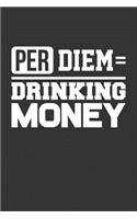 Per Diem = Drinking Money: Blank Lined Journal