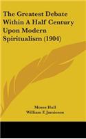 The Greatest Debate Within a Half Century Upon Modern Spiritualism (1904)