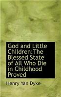 God and Little Children: The Blessed State of All Who Die in Childhood Proved