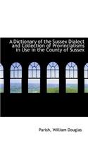 A Dictionary of the Sussex Dialect and Collection of Provincialisms in Use in the County of Sussex