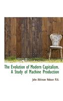 The Evolution of Modern Capitalism. a Study of Machine Production