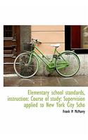 Elementary School Standards, Instruction: Course of Study: Supervision Applied to New York City Scho: Course of Study: Supervision Applied to New York City Scho