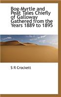 Bog-Myrtle and Peat Tales Chiefly of Galloway Gathered from the Years 1889 to 1895