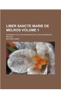 Liber Sancte Marie de Melros Volume 1; Munimenta Vetustiora Monasterii Cisterciensis de Melros