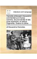 Hieroclis Philosophi Alexandrini Commentarius in Aurea Carmina, de Providentia & Fato Quae Supersunt, Et Reliqua Fragmenta. Graece & Latine. ...