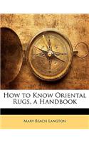 How to Know Oriental Rugs, a Handbook