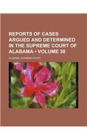 Reports of Cases Argued and Determined in the Supreme Court of Alabama (Volume 38)