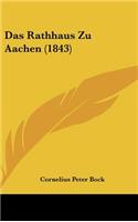Das Rathhaus Zu Aachen (1843)