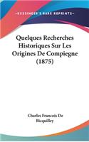 Quelques Recherches Historiques Sur Les Origines de Compiegne (1875)