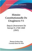 Histoire Constitutionnelle de L'Angleterre V1: Depuis L'Avenement de George III, 1760-1860 (1865)