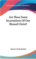 Are These Some Incarnations of Our Blessed Christ?