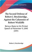 The Second Defense of Robert J. Breckinridge, Against the Calumnies of Robert Wickliffe: Being a Reply to His Printed Speech of November 9, 1840 (1841