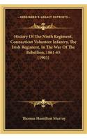 History of the Ninth Regiment, Connecticut Volunteer Infantrhistory of the Ninth Regiment, Connecticut Volunteer Infantry, the Irish Regiment, in the War of the Rebellion, 1861-65 Y, the Irish Regiment, in the War of the Rebellion, 1861-65 (1903)