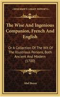 The Wise and Ingenious Companion, French and English: Or a Collection of the Wit of the Illustrious Persons, Both Ancient and Modern (1700)