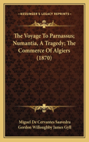 Voyage to Parnassus; Numantia, a Tragedy; The Commerce of Algiers (1870)