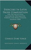 Exercises In Latin Prose Composition: For The Use Of Eton, Winchester, Westminster, Harrow, And King's College, London (1850)