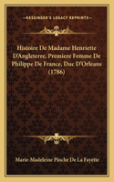 Histoire De Madame Henriette D'Angleterre, Premiere Femme De Philippe De France, Duc D'Orleans (1786)