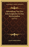 Abhandlung Von Den Schwierigkeiten In Den Reichsstadten (1771)