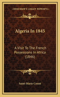 Algeria In 1845: A Visit To The French Possessions In Africa (1846)