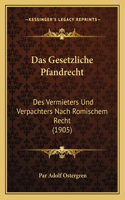 Das Gesetzliche Pfandrecht: Des Vermieters Und Verpachters Nach Romischem Recht (1905)(German)