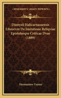 Dionysii Halicarnassensis Librorvm De Imitatione Reliqviae Epistolaeqve Criticae Dvae (1889)