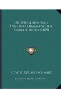 Die Iphigenien-Sage Und Ihre Dramatischen Bearbeitungen (1869)